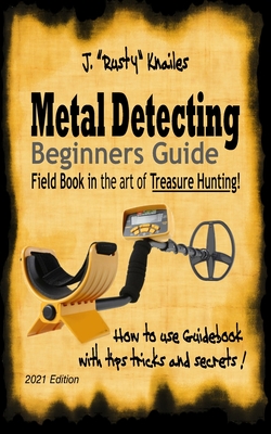 Metal Detecting, Beginners Guide: Field Book In the art of Treasure Hunting! Cover Image