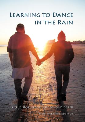 Learning to Dance in the Rain: A True Story about Life Beyond Death Cover Image
