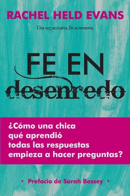 Fe en Desenredo: Cómo una Chica que aprendió todas las respuestas empieza a hacer preguntas Fe en Desenredo: Cómo una Chica que aprendió todas las respuestas empieza a hacer preguntas cover