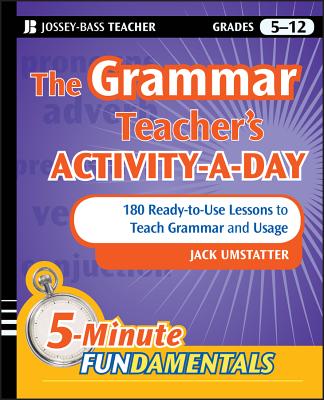 The Grammar Teacher's Activity-A-Day: 180 Ready-To-Use Lessons to Teach Grammar and Usage (Jb-Ed: 5 Minute Fundamentals #17) By Jack Umstatter Cover Image