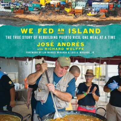 We Fed an Island: The True Story of Rebuilding Puerto Rico, One Meal at a Time By Jose Andres (Read by), Richard Wolffe (Contribution by), Lin-Manuel Miranda (Foreword by) Cover Image