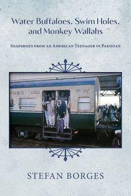 Water Buffaloes, Swim Holes, and Monkey Wallahs: Snapshots from an American Teenager in Pakistan By Stefan Borges Cover Image
