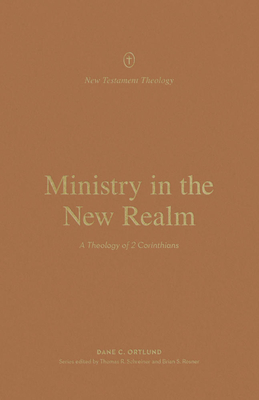 Ministry in the New Realm: A Theology of 2 Corinthians (New Testament Theology) Cover Image