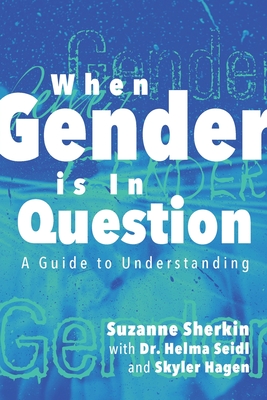 When Gender is in Question: A Guide to Understanding By Suzanne Sherkin, Helma Seidl, Skyler Hagen Cover Image