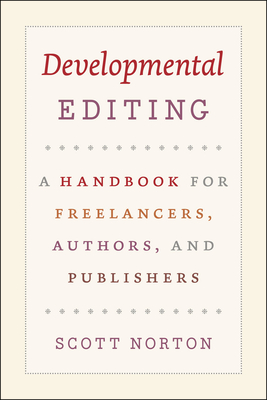 Developmental Editing: A Handbook for Freelancers, Authors, and Publishers (Chicago Guides to Writing, Editing, and Publishing) By Scott Norton Cover Image