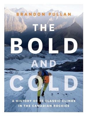 The Bold and Cold: A History of 25 Classic Climbs in the Canadian Rockies Cover Image