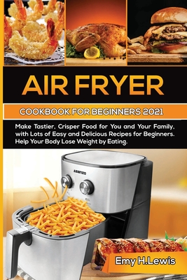 Air Fryer Cookbook for Beginners 2021: Make Tastier, Crisper Food for You and Your Family, with Lots of Easy and Delicious Recipes for Beginners. Help Cover Image