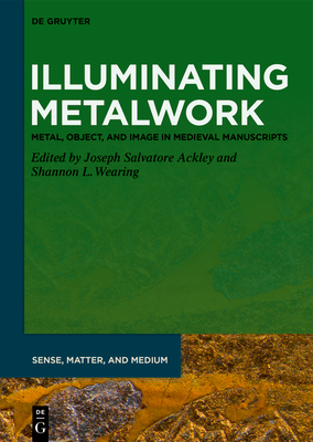 Illuminating Metalwork: Metal, Object, and Image in Medieval Manuscripts Cover Image