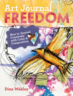 Art Journal Freedom: How to Journal Creatively With Color & Composition Cover Image