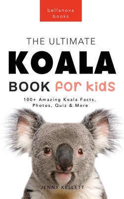 Koalas The Ultimate Koala Book for Kids: 100+ Amazing Koala Facts, Photos, Quiz + More By Jenny Kellett Cover Image
