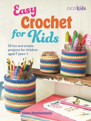 Easy Crochet for Kids: 35 fun and simple projects for children aged 7 years + (Easy Crafts for Kids) Cover Image