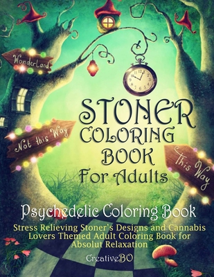 Stoner Coloring Book for Adults - Psychedelic Coloring Book: Stress Relieving Stoner's Designs and Cannabis Lovers Themed Coloring Book for Absolut Re By Creative Bo Cover Image