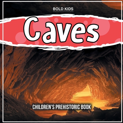 Caves: Children's Prehistoric Book By Bold Kids Cover Image