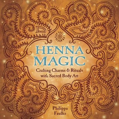 Henna Magic: Crafting Charms & Rituals with Sacred Body Art Cover Image