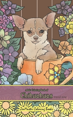 Download Adult Coloring Book Of Chihuahuas Travel Size 5x8 Coloring Book For Adults Of Chihuahuas For Stress Relief And Relaxation Paperback West Side Books