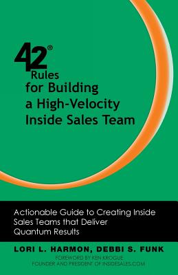 42 Rules for Building a High-Velocity Inside Sales Team: Actionable Guide to Creating Inside Sales Teams That Deliver Quantum Results By Lori L. Harmon, Debbi S. Funk Cover Image