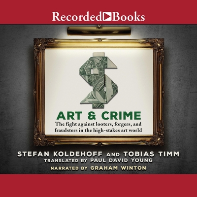 Art & Crime: The Fight Against Looters, Forgers, and Fraudsters in the High-Stakes Art World By Stefan Koldehoff, Tobias Timm, Graham Winton (Read by) Cover Image