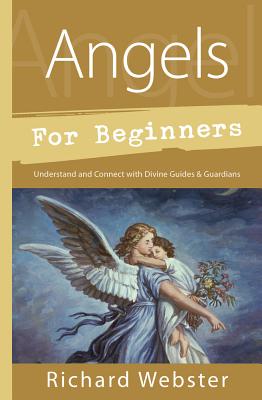 Angels for Beginners: Understand & Connect with Divine Guides & Guardians (Llewellyn's for Beginners)