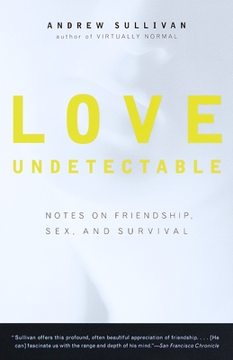 Love Undetectable: Notes on Friendship, Sex, and Survival By Andrew Sullivan Cover Image