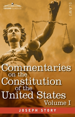 Commentaries on the Constitution of the United States Vol. I (in three volumes): with a Preliminary Review of the Constitutional History of the Coloni Cover Image