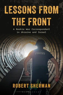 Lessons from the Front: A Rookie War Correspondent in Ukraine and Israel By Robert Sherman Cover Image