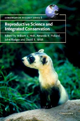 Reproductive Science and Integrated Conservation (Conservation Biology #8) By William V. Holt (Editor), Amanda R. Pickard (Editor), John C. Rodger (Editor) Cover Image