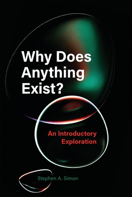 Why Does Anything Exist?: An Introductory Exploration By Stephen A. Simon Cover Image