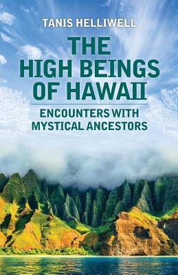 The High Beings of Hawaii: Encounters with mystical ancestors By Tanis Helliwell Cover Image