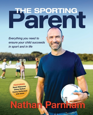 The Sporting Parent: Everything you need to ensure your child succeeds in sport and in life Cover Image