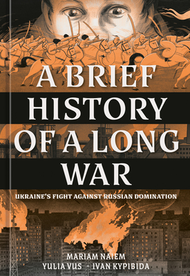 A Brief History of a Long War: Ukraine's Fight Against Russian Domination By Mariam Naiem, Yulia Vus (Illustrator), Ivan Kypibida (Illustrator) Cover Image
