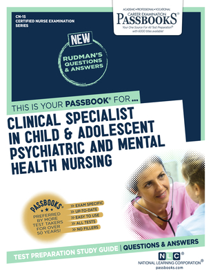 Clinical Specialist In Child and Adolescent Psychiatric and Mental Health Nursing (CN-15): Passbooks Study Guide (Certified Nurse Examination Series #15) By National Learning Corporation Cover Image