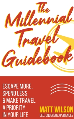 The Millennial Travel Guidebook: Escape More, Spend Less, & Make Travel a Priority in Your Life Cover Image