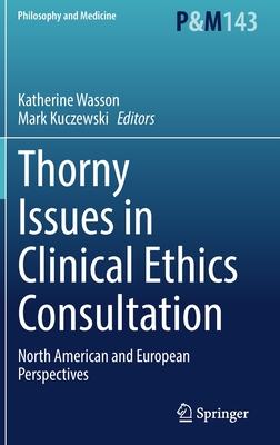 Thorny Issues in Clinical Ethics Consultation: North American and European Perspectives (Philosophy and Medicine #143) By Katherine Wasson (Editor), Mark Kuczewski (Editor) Cover Image