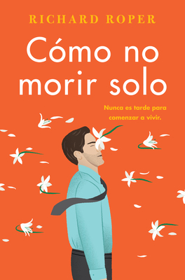 How Not to Die Alone \ Cómo no morir solo (Spanish edition) By Richard Roper Cover Image