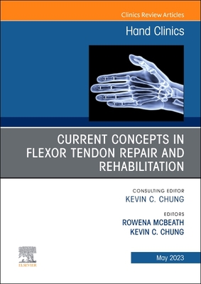 Current Concepts in Flexor Tendon Repair and Rehabilitation, an Issue of Hand Clinics: Volume 39-2 (Clinics: Orthopedics #39) Cover Image