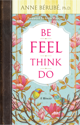 Be Feel Think Do: A Memoir By Anne Berube, Ph.D. Cover Image