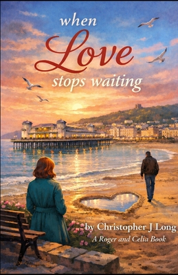 When Love Stops Waiting: A Story About Learning to Feel Safe Again (A Roger and Celia Story #6)