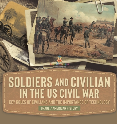 Soldiers and Civilians in the US Civil War Key Roles of Civilians and the Importance of Technology Grade 7 American History Cover Image