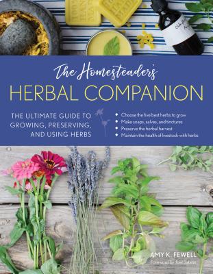 The Homesteader's Herbal Companion: The Ultimate Guide to Growing, Preserving, and Using Herbs By Amy K. Fewell, Joel Salatin (Foreword by) Cover Image