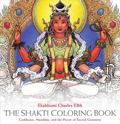 The Shakti Coloring Book: Goddesses, Mandalas, and the Power of Sacred Geometry By Ekabhumi Charles Ellik, Sally Kempton (Foreword by) Cover Image