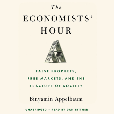 The Economists' Hour: False Prophets, Free Markets, and the Fracture of Society Cover Image