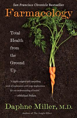 Farmacology: Total Health from the Ground Up By Daphne Miller, M.D. Cover Image
