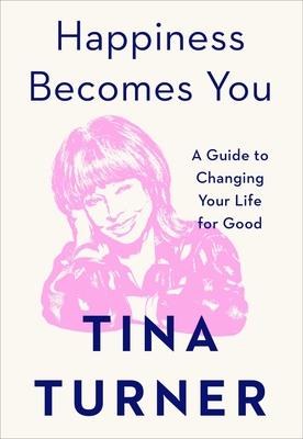 Happiness Becomes You: A Guide to Changing Your Life for Good By Tina Turner Cover Image
