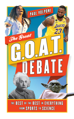 The Great G.O.A.T. Debate: The Best of the Best in Everything from Sports to Science Cover Image