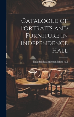 Catalogue of Portraits and Furniture in Independence Hall Cover Image