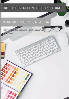 Die lächerlich einfache Anleitung zum iMac mit MacOS Catalina: Erste Schritte mit MacOS 10.15 für Mac By Scott La Counte Cover Image
