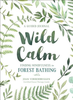 Wild Calm: Finding Mindfulness in Forest Bathing: A Guided Journal By Joan Vorderbruggen Cover Image