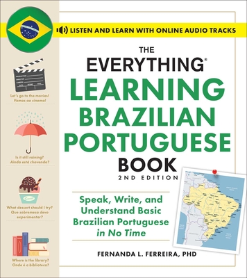 The Everything Learning Brazilian Portuguese Book, 2nd Edition: Speak, Write, and Understand Basic Brazilian Portuguese in No Time (Everything® Series)