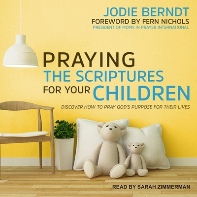 Praying the Scriptures for Your Children Lib/E: Discover How to Pray God's Purpose for Their Lives Cover Image