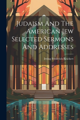 Judaism And The American Jew Selected Sermons And Addresses Cover Image